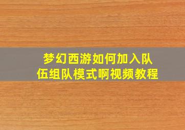 梦幻西游如何加入队伍组队模式啊视频教程