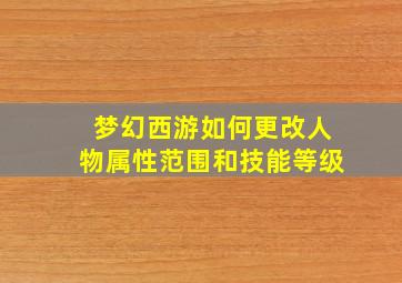 梦幻西游如何更改人物属性范围和技能等级