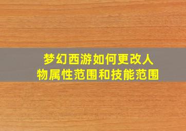 梦幻西游如何更改人物属性范围和技能范围