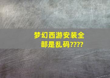 梦幻西游安装全部是乱码????