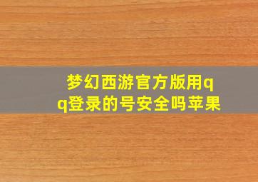 梦幻西游官方版用qq登录的号安全吗苹果