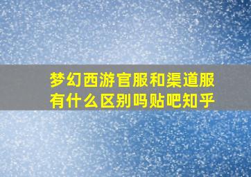 梦幻西游官服和渠道服有什么区别吗贴吧知乎