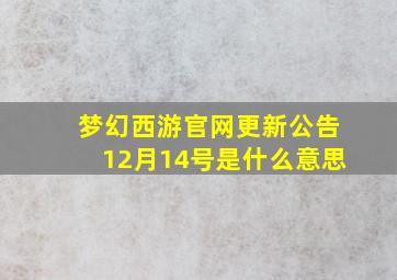 梦幻西游官网更新公告12月14号是什么意思