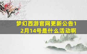 梦幻西游官网更新公告12月14号是什么活动啊