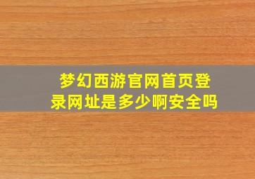 梦幻西游官网首页登录网址是多少啊安全吗