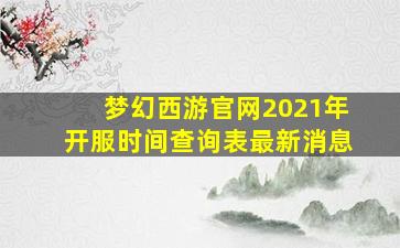 梦幻西游官网2021年开服时间查询表最新消息