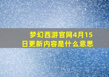 梦幻西游官网4月15日更新内容是什么意思