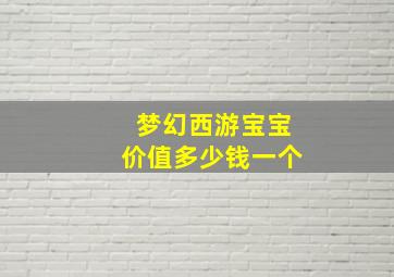 梦幻西游宝宝价值多少钱一个