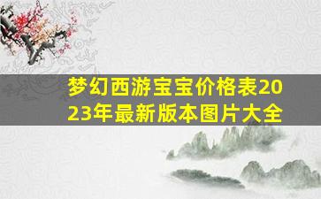 梦幻西游宝宝价格表2023年最新版本图片大全