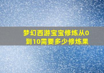 梦幻西游宝宝修炼从0到10需要多少修炼果