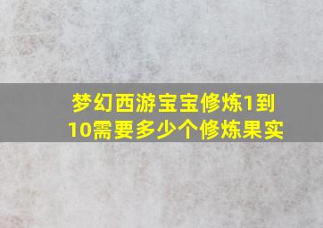 梦幻西游宝宝修炼1到10需要多少个修炼果实