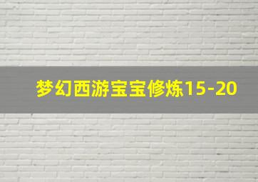 梦幻西游宝宝修炼15-20