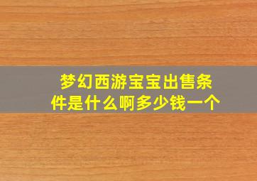 梦幻西游宝宝出售条件是什么啊多少钱一个