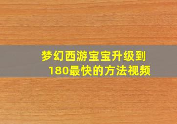 梦幻西游宝宝升级到180最快的方法视频