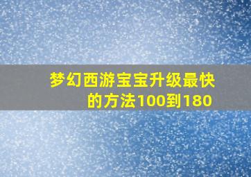 梦幻西游宝宝升级最快的方法100到180