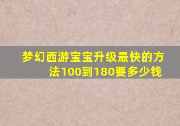 梦幻西游宝宝升级最快的方法100到180要多少钱