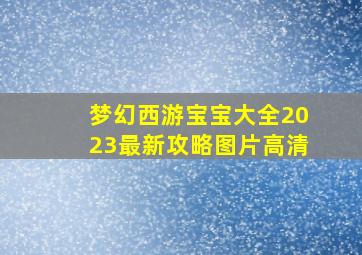 梦幻西游宝宝大全2023最新攻略图片高清