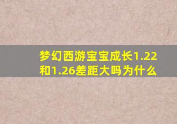 梦幻西游宝宝成长1.22和1.26差距大吗为什么