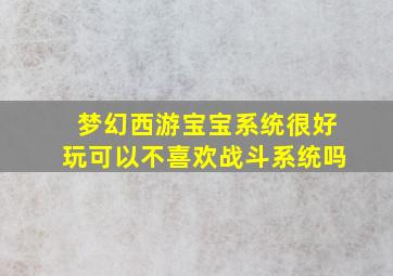 梦幻西游宝宝系统很好玩可以不喜欢战斗系统吗