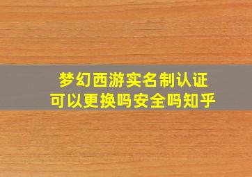 梦幻西游实名制认证可以更换吗安全吗知乎