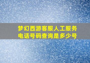 梦幻西游客服人工服务电话号码查询是多少号