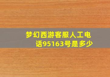 梦幻西游客服人工电话95163号是多少