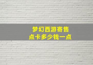 梦幻西游寄售点卡多少钱一点