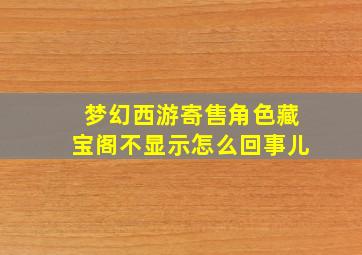 梦幻西游寄售角色藏宝阁不显示怎么回事儿