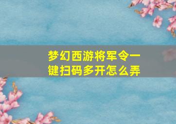 梦幻西游将军令一键扫码多开怎么弄