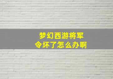 梦幻西游将军令坏了怎么办啊