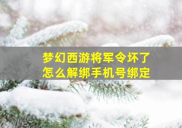 梦幻西游将军令坏了怎么解绑手机号绑定