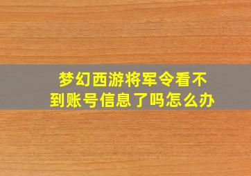 梦幻西游将军令看不到账号信息了吗怎么办