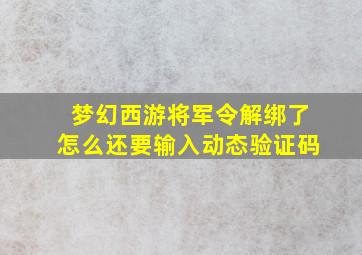 梦幻西游将军令解绑了怎么还要输入动态验证码