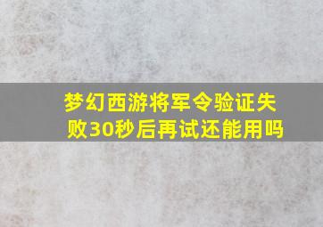 梦幻西游将军令验证失败30秒后再试还能用吗