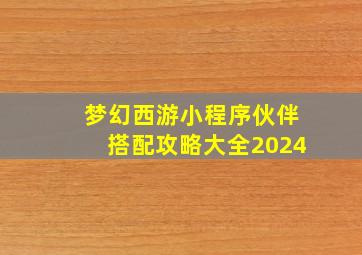 梦幻西游小程序伙伴搭配攻略大全2024