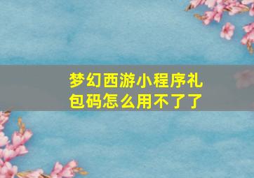 梦幻西游小程序礼包码怎么用不了了