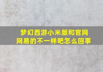 梦幻西游小米版和官网网易的不一样吧怎么回事