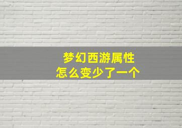 梦幻西游属性怎么变少了一个