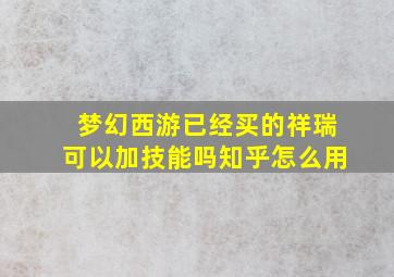 梦幻西游已经买的祥瑞可以加技能吗知乎怎么用