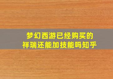 梦幻西游已经购买的祥瑞还能加技能吗知乎