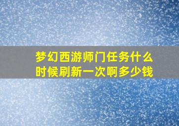 梦幻西游师门任务什么时候刷新一次啊多少钱