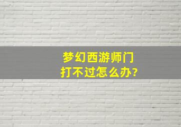 梦幻西游师门打不过怎么办?