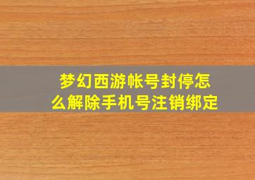 梦幻西游帐号封停怎么解除手机号注销绑定