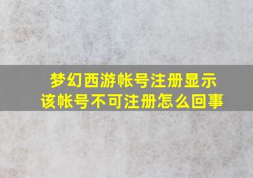 梦幻西游帐号注册显示该帐号不可注册怎么回事