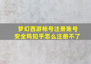 梦幻西游帐号注册账号安全吗知乎怎么注册不了