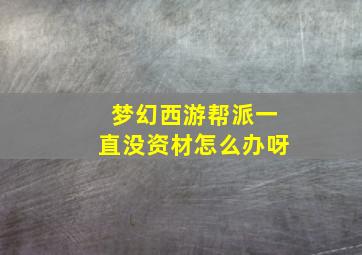 梦幻西游帮派一直没资材怎么办呀