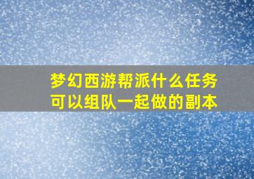 梦幻西游帮派什么任务可以组队一起做的副本