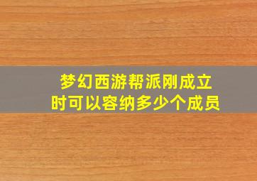 梦幻西游帮派刚成立时可以容纳多少个成员