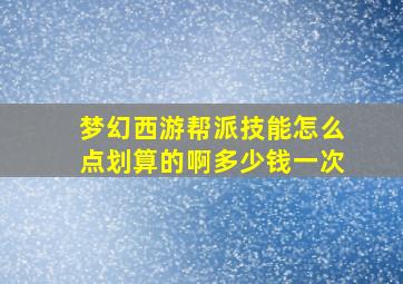 梦幻西游帮派技能怎么点划算的啊多少钱一次