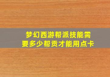 梦幻西游帮派技能需要多少帮贡才能用点卡